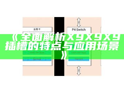 《彻底解析 X9X9X9插槽的特点与实践场景》