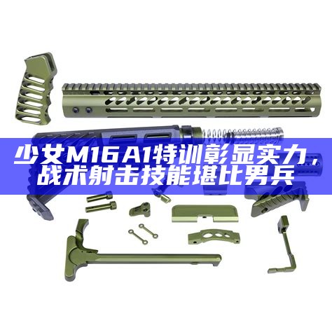 少女M16A1特训彰显实力，战术射击技能堪比男兵