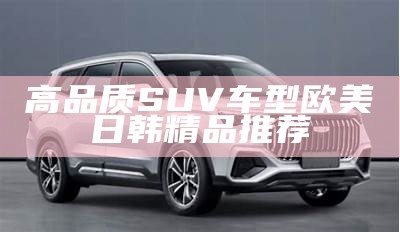 高品质SUV车型欧美日韩精品推荐