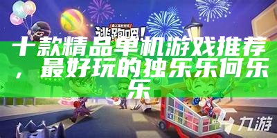 十款精品单机游戏推荐，最好玩的独乐乐何乐乐