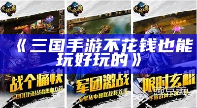 《三国手游不花钱也能玩好玩的》