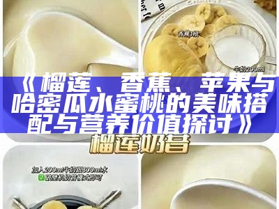 《榴莲、香蕉、苹果与哈密瓜水蜜桃的美味搭配与营养价值探讨》