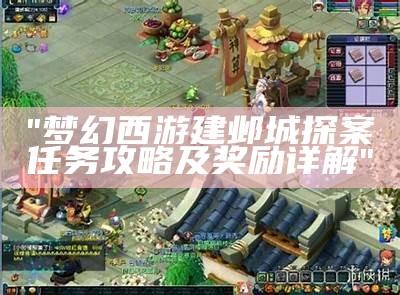 "梦幻西游建邺城探案任务攻略及奖励详解"