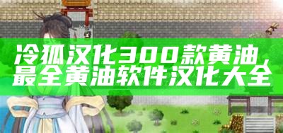 冷狐汉化300款黄油，最全黄油软件汉化大全