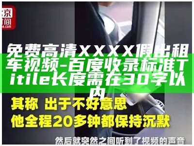 免费高清XXXX假出租车视频-百度收录标准Titile长度需在30字以内