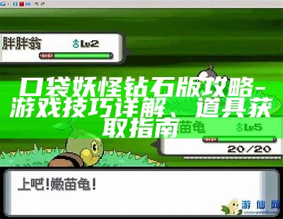 口袋妖怪钻石版攻略-游戏技巧详解、道具获取指南