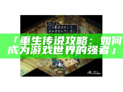 「重生传说攻略：如何成为游戏世界的强者」