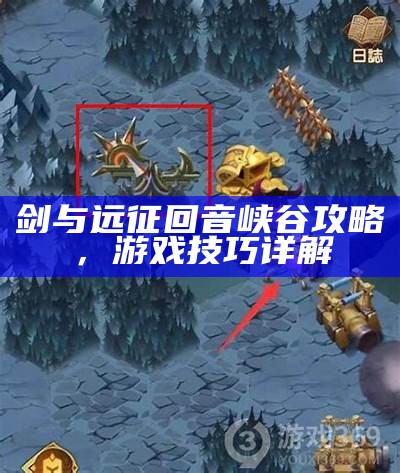 剑与远征回音峡谷攻略，游戏技巧详解