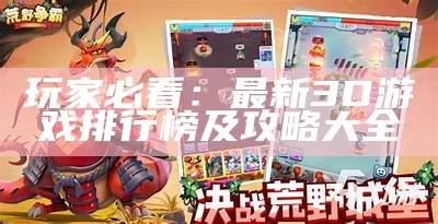玩家必看：最新3D游戏排行榜及攻略大全