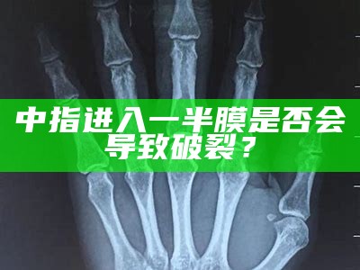 中指进入一半膜是否会导致破裂？