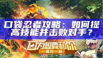 口袋忍者攻略：如何提高技能并击败对手？