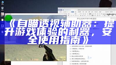 《自瞄透视辅助器：提升游戏体验的利器，安全使用指南》