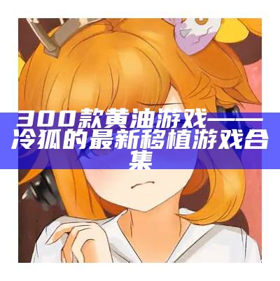 300款黄油游戏——冷狐的最新移植游戏合集