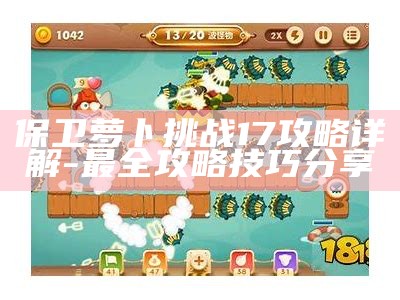 保卫萝卜障碍17攻略详解-最全攻略技巧分享