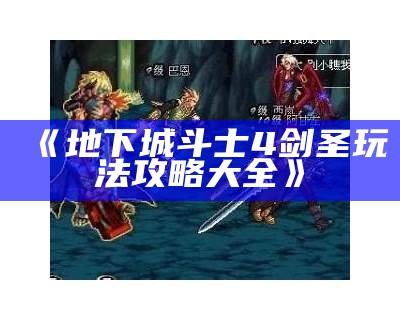 《地下城斗士4剑圣玩法攻略大全》