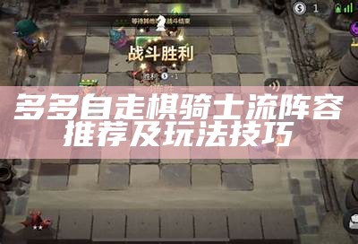 多多自走棋骑士流阵容推荐及玩法技巧