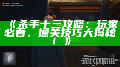 《杀手十三攻略：玩家必看，通关技巧大揭秘！》