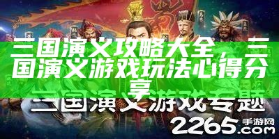 三国演义攻略大全，三国演义游戏玩法心得分享