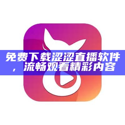免费下载涩涩直播软件，流畅观看精彩内容