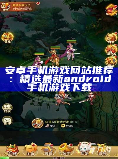 安卓手机游戏网站推荐：精选最新android手机游戏下载