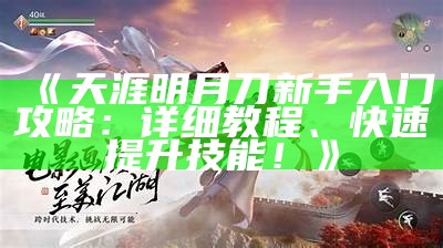 《天涯明月刀新手入门攻略：详细教程、快速提升技能！》