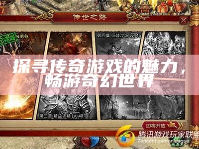 探寻传奇游戏的魅力，畅游奇幻世界