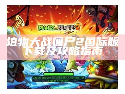 植物大战僵尸2国际版下载及攻略指南