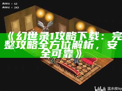 《幻世录1攻略下载：完整攻略全方位解析，安全可靠》