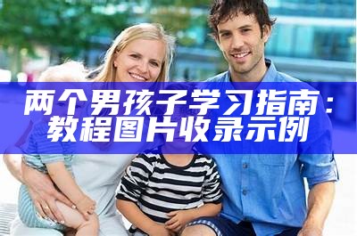 两个男孩子学习指南：教程图片收录示例