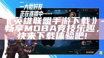 《英雄联盟手游下载》- 畅享MOBA竞技乐趣，快来下载体验吧!