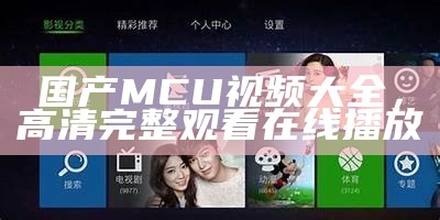 国产MCU视频大全，高清完整观看在线播放