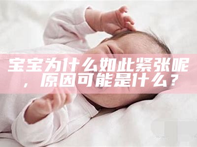 宝宝为什么如此紧张呢，背景可能是什么？