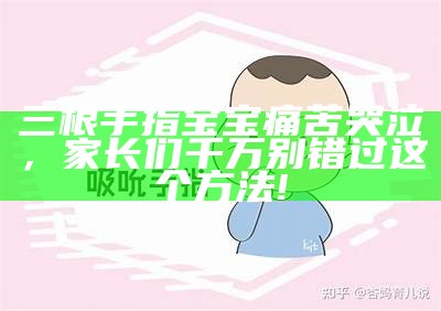 三根手指宝宝痛苦哭泣，家长们千万别错过这个方法!