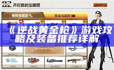 《逆战黄金枪》游戏攻略及装备推荐详解