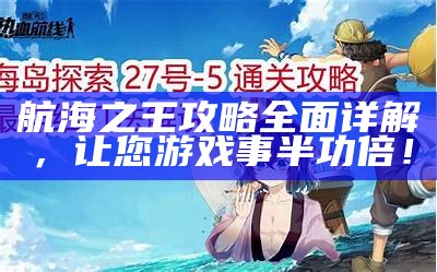 航海之王攻略完整详解，让您游戏事半功倍！