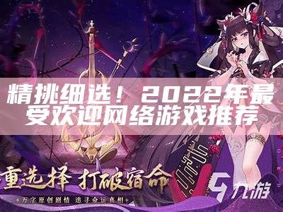 精挑细选！2022年最受欢迎网络游戏推荐