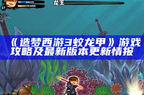 《造梦西游3蛟龙甲》游戏攻略及最新版本更新情报