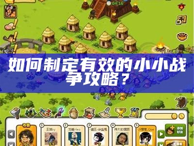 如何制定有效的小小战争攻略？