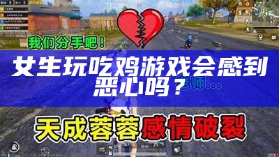 女生玩吃鸡游戏会感到恶心吗？