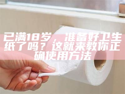 已满18岁，准备好卫生纸了吗？这就来教你正确使用方法