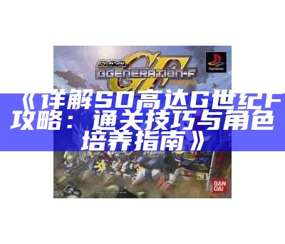 《详解SD高达G世纪F攻略：通关技巧与角色培养指南》