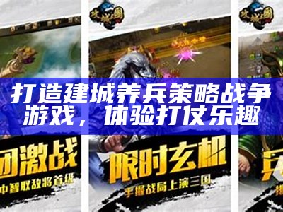 打造建城养兵策略战争游戏，体验打仗乐趣
