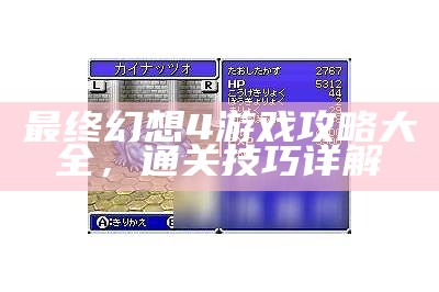 最终后果是幻想4游戏攻略大全，通关技巧详解