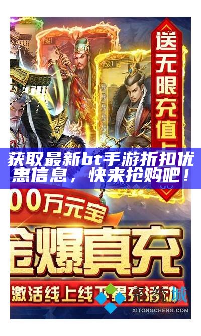 获取最新bt手游折扣优惠信息，快来抢购吧！