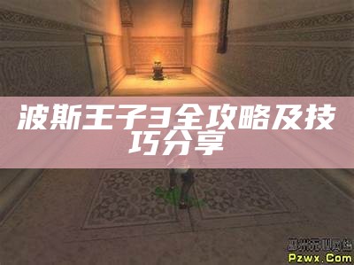 波斯王子3全攻略及技巧分享