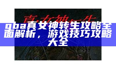 gba真女神转生攻略完整解析，游戏技巧攻略大全