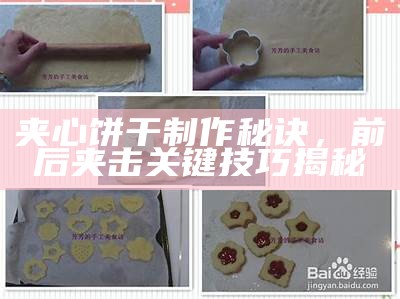 夹心饼干制作秘诀，前后夹击关键技巧揭秘