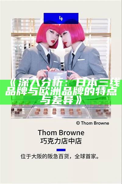 《深入调查：日本三线品牌与欧洲品牌的特点与差异》