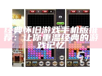 经典怀旧游戏手机版推荐：让你重温经典的游戏记忆