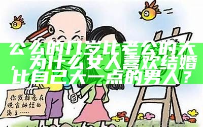 公么的几岁比老公的大，为什么女人喜欢结婚比自己大一点的男人？